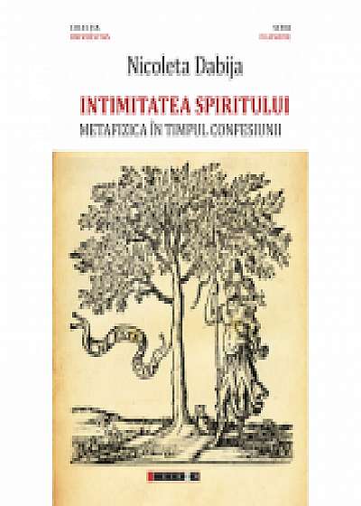 Intimitatea spiritului - Metafizica in timpul confesiunii - Nicoleta Dabija