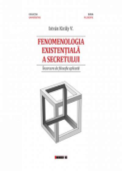 Fenomenologia existentiala a secretului - Incercare de filosofie aplicata - Istvan V. Kiraly