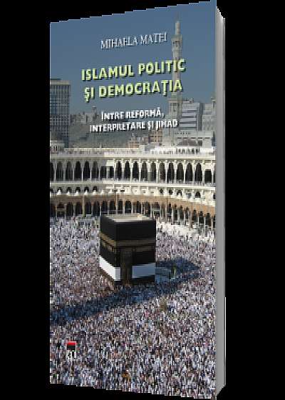 Islamul politic si democratia. Intre reforma,interpretare si jihad