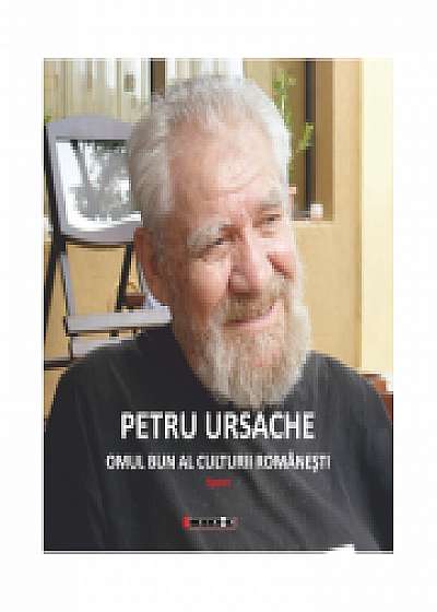 Petru Ursache - Omul bun al culturii romanesti - Magda Ursache