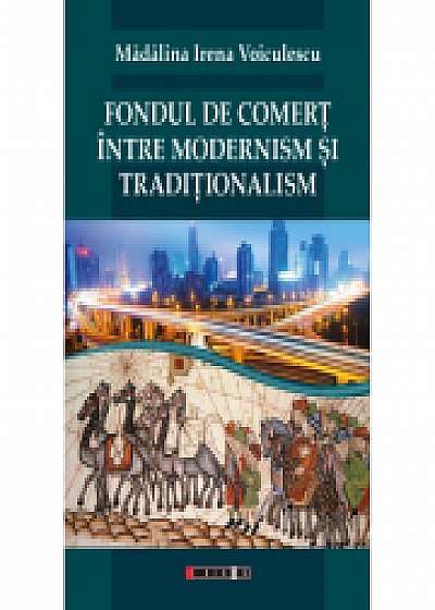 Fondul de comert intre modernism si traditionalism - Madalina Irena Voiculescu