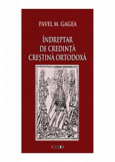 Indreptar de credinta crestina ortodoxa - Pavel M. Gagea