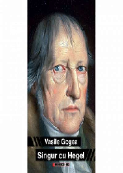Singur cu Hegel (un autoportret ascuns) - Vasile Gogea