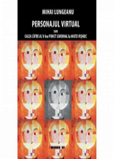 Personajul virtual sau calea catre al V-lea punct cardinal la Matei Visniec - Mihai Lungeanu
