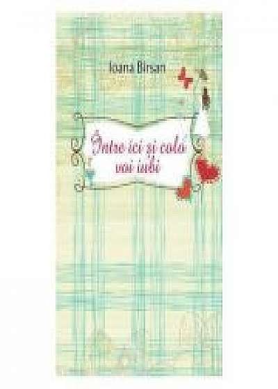 Intre ici si colo voi iubi - Ioana Birsan