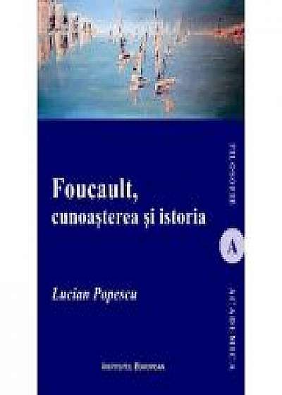 Foucault, cunoasterea si istoria - Lucian-Mircea Popescu