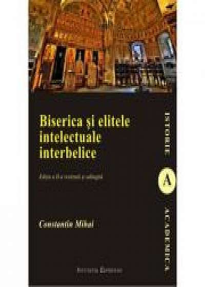Biserica si elitele intelectuale interbelice (editia a II-a) - Mihai Constantin