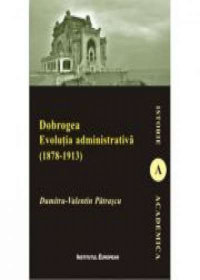 Dobrogea. Evolutia administrativa (1878-1913) - Dumitru-Valentin Patrascu