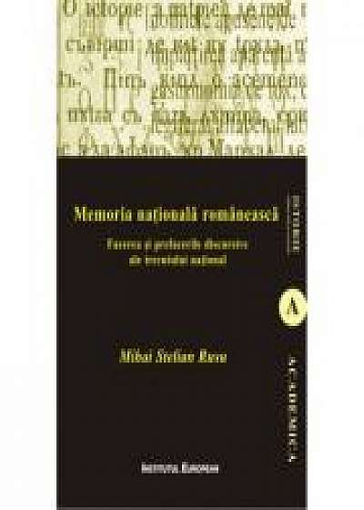 Memoria nationala romaneasca. Facerea si prefacerile discursive ale trecutului national - Mihai Stelian Rusu