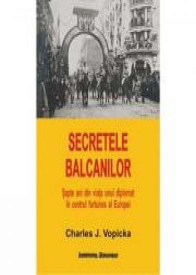 Secretele Balcanilor - Charles J. Vopicka