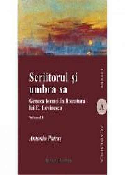 Scriitorul si umbra sa (vol. I). Geneza formei in literatura lui E. Lovinescu - Antonio Patras