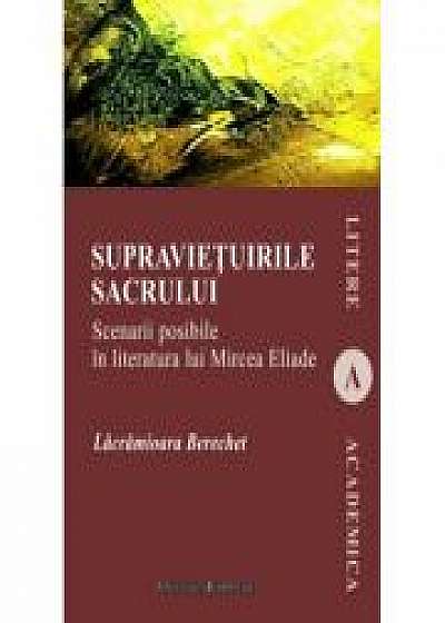 Supravietuirile sacrului. Scenarii posibile in literatura lui Mircea Eliade - Lacramioara Berechet