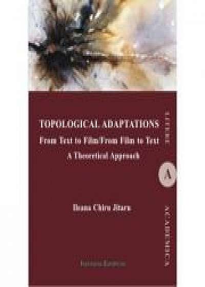 Topological Adaptations. From Text to Film/From Film to Text. A Theoretical Approach - Ileana Jitaru Chiru