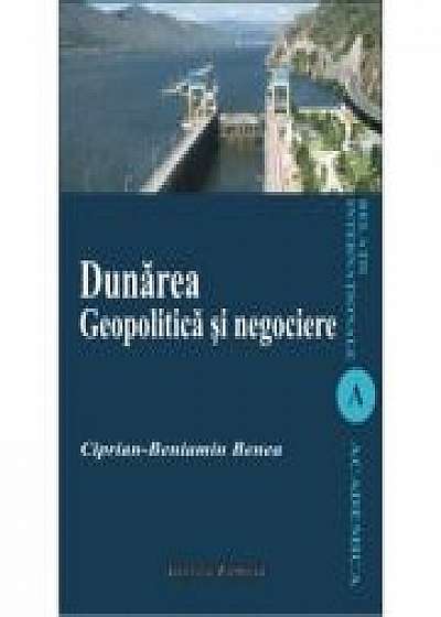 Dunarea. Geopolitica si negociere - Ciprian-Beniamin Benea