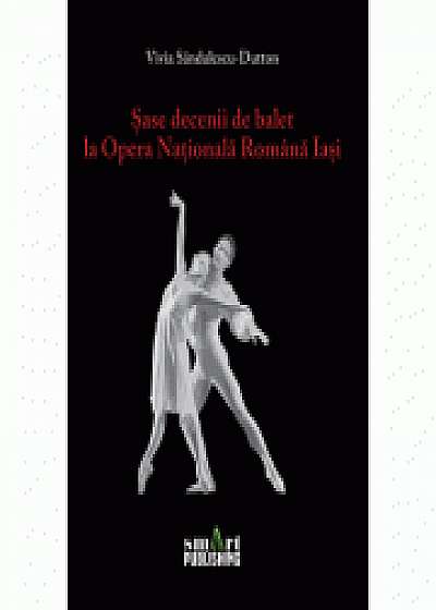 Sase decenii de balet la Opera Nationala Romana Iasi - VIVIA SANDULESCU-DUTTON