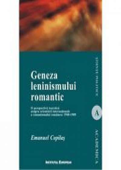 Geneza leninismului romantic. O perspectiva teoretica asupra orientarii internationale a comunismului romanesc 1948-1989 - Emanuel Copilas
