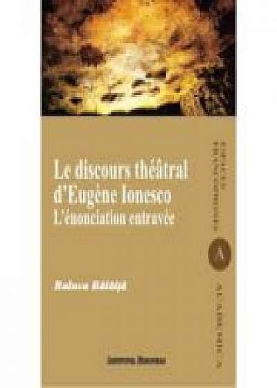 Le discours theatral d'Eugene Ionesco. L'enonciation entravee - Raluca Balaita