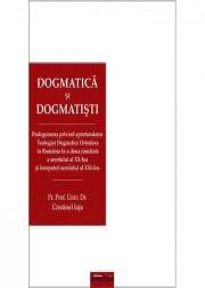 Dogmatica si dogmatisti. Prolegomena privind aprofundarea Teologiei Dogmatice Ortodoxe in Romania in a doua jumatate a secolului al XX-lea si inceputu