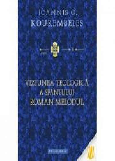 Viziunea teologica a Sfantului Roman Melodul - Ioannis G. Kourembeles