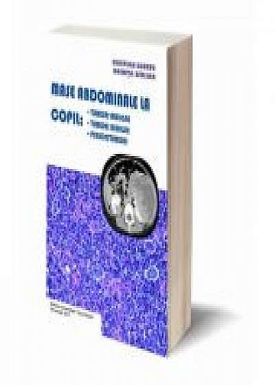 Mase abdominale la copil - tumori maligne, tumori benigne, pseudotumori - Cristian Scurtu, Doinita Sfrijan