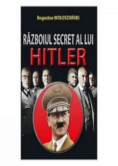 Razboiul secret al lui Hitler - Boguslaw Woloszanski