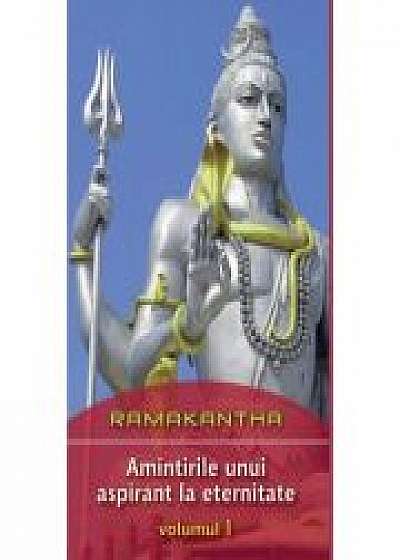 Amintirile unui aspirant la eternitate volumul 1 - Ramakantha