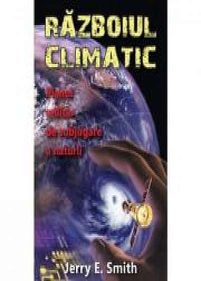 Razboiul climatic: planul militar de subjugare a naturii - Jerry E. Smith