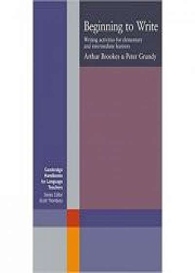 Coperta cărții Beginning to Write: Writing Activities for Elementary and Intermediate Learners (Cambridge Handbooks for Language Teachers) - Arthur Brookes