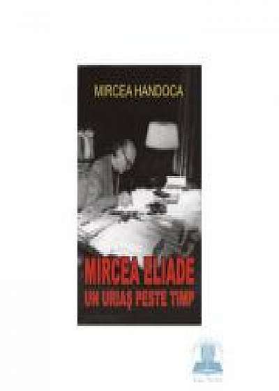 Mircea Eliade, un urias peste timp - Mircea Handoca