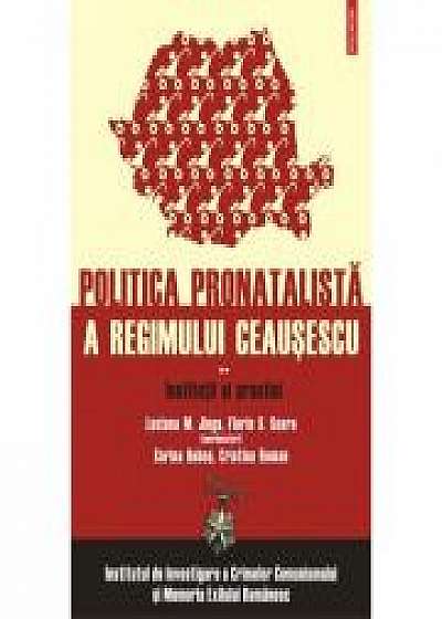 Politica pronatalista a regimului Ceausescu, volumul II. Institutii si practici - IICCMER, Luciana M. Jinga, Florin S. Soare (coord.)