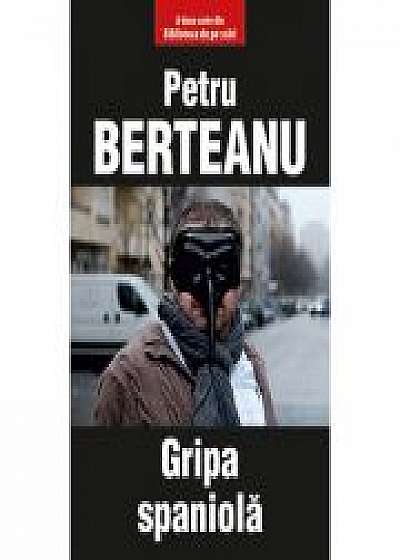 Gripa spaniola - Petru Berteanu