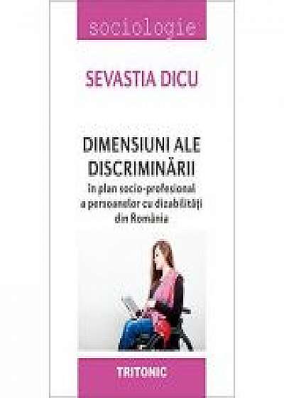 Dimensiuni ale discriminarii in plan socio-profesional a persoanelor cu dizabilitatii din Romania - Sevastia Dicu