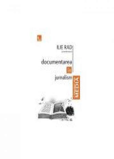 Documentarea in jurnalism - Ilie Rad (coordonator)
