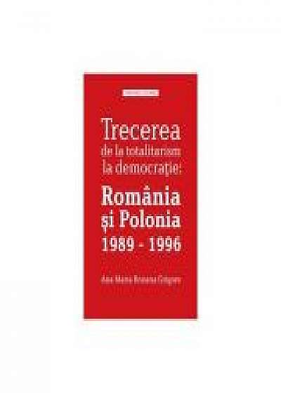 Trecerea de la totalitarism la democratie: Romania si Polonia 1989 - 1996 - Ana Maria Roxana Grigore