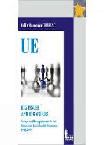 Coperta cărții BIG ISSUES AND BIG WORDS. EUROPE AND EUROPEANNESS IN THE ROMANIAN PRESIDENTIAL DISCOURSE 1993-2007 - Iulia Ramona Chiriac