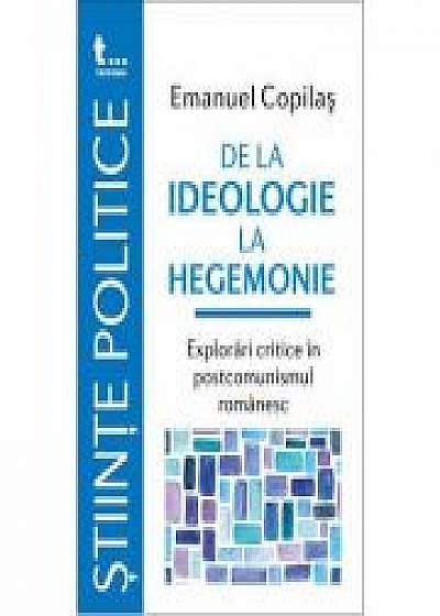 De la ideologie la hegemonie. Explorari critice in postcomunismul romanesc - Emanuel Copilas