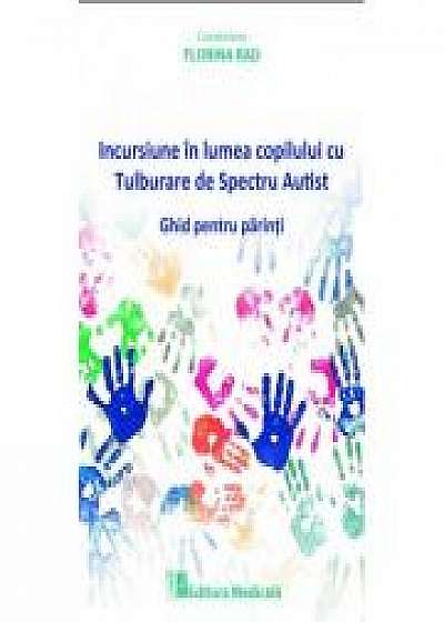Incursiune in lumea copilului cu Tulburare de Spectru Autist. Ghid pentru parinti - Florina Rad