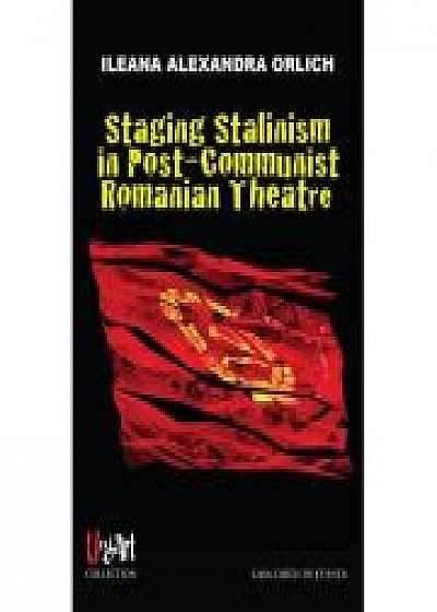 Staging Stalinism in Post-Communist Romanian Theatre - Ileana Alexandra Orlich