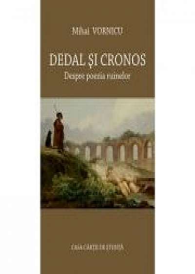 Dedal si Cronos. Despre poezia ruinelor - Mihai Vornicu
