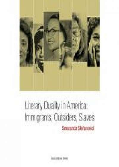 Literary Duality in America: Immigrants, Outsiders, Slaves - Smaranda Stefanovici