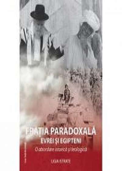 Coperta cărții Fratia paradoxala. Evrei si egipteni. O abordare istorica si teologica - Ligia Istrate