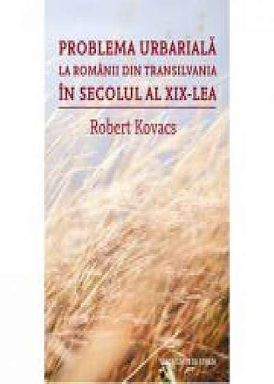 Problema urbariala la romanii din Transilvania in secolul al XIX-lea - Robert Kovacs