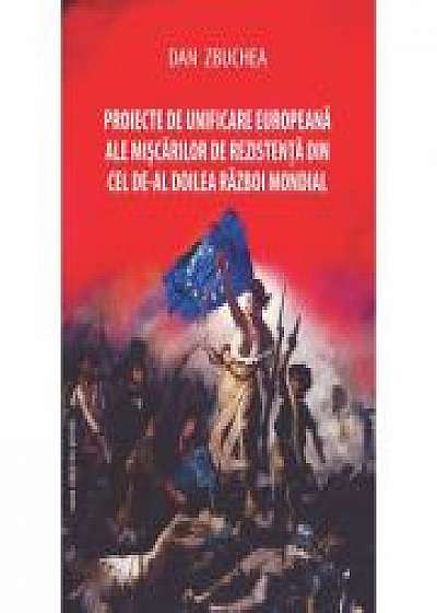 Coperta cărții Proiecte de unificare europeana ale miscarilor de rezistenta din cel de-Al Doilea Razboi Mondial - Dan Zbuchea de Dan  Zbuchea