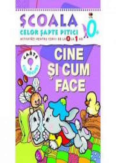 Coperta cărții Cine si cum face (0-1 ani). Scoala celor sapte pitici
