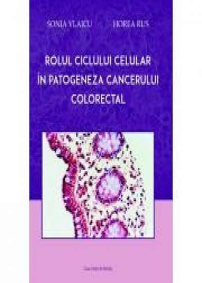 Coperta cărții Rolul ciclului celular in patogeneza cancerului colorectal - Sonia Vlaicu, Horea Rus