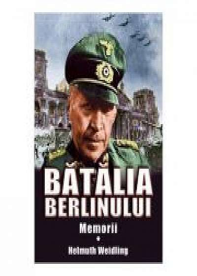 Batalia Berlinului. Memorii Volumul 1 - Helmuth Weidling