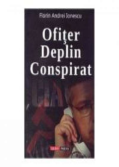 Ofiter deplin conspirat - Florin Andrei Ionescu