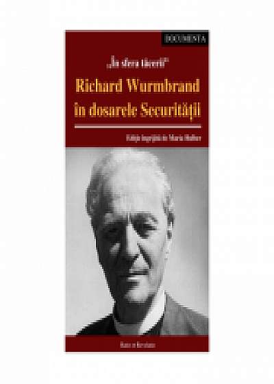 In sfera tacerii. Richard Wurmbrand in dosarele Securitatii. Editie ingrijita de Maria Hulber