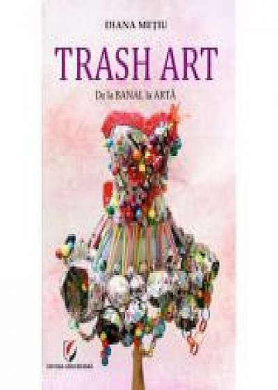 Trash Art. De la banal la arta - Diana Metiu