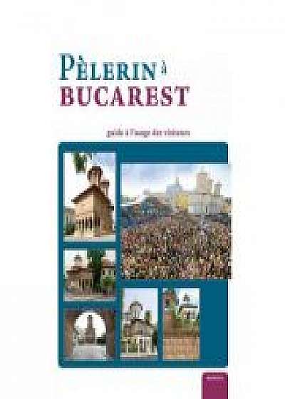 Pelerin a Bucarest. Guide a l’usage des visiteurs (album) - Pr. Dr. Nicolae Dascalu